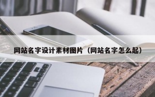 北流网站名字设计素材图片（网站名字怎么起）